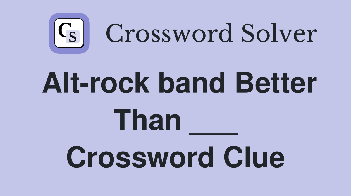 Altrock band Better Than ___ Crossword Clue Answers Crossword Solver